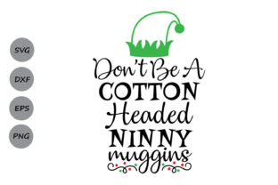 Don’t Be a Cotton Headed Ninny Muggins Svg for Crafts